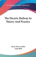 The Electric Railway In Theory And Practice - Oscar Terry Crosby, Louis Bell