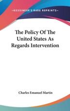 The Policy of the United States as Regards Intervention - Charles Emanuel Martin (author)