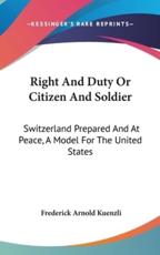 Right And Duty Or Citizen And Soldier - Frederick Arnold Kuenzli (author)