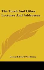 The Torch and Other Lectures and Addresses - George Edward Woodberry (author)