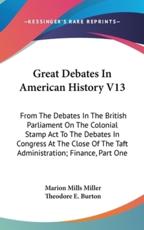 Great Debates In American History V13 - Marion Mills Miller (editor), Theodore E Burton (introduction)