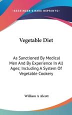 Vegetable Diet - William A Alcott (author)