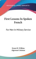 First Lessons in Spoken French - Ernest H Wilkins (author)