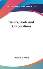 Trusts, Pools And Corporations - William Z Ripley (editor)