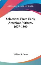 Selections From Early American Writers, 1607-1800 - William B Cairns (editor)