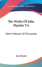 The Works Of John Playfair V4 - Formerly Chairman Department of Immunology John Playfair (author)