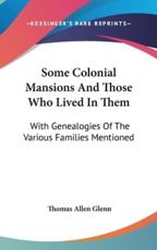 Some Colonial Mansions And Those Who Lived In Them - Thomas Allen Glenn