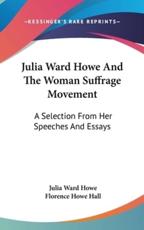 Julia Ward Howe And The Woman Suffrage Movement - Julia Ward Howe, Florence Howe Hall (editor)
