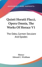 Quinti Horatii Flacci, Opera Omnia, The Works Of Horace V1 - Horace (author), Edward C Wickham (editor)