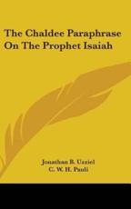 The Chaldee Paraphrase On The Prophet Isaiah - Jonathan B Uzziel, C W H Pauli (translator)