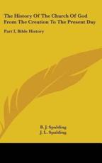 The History Of The Church Of God From The Creation To The Present Day - B J Spalding (author), J L Spalding (author)