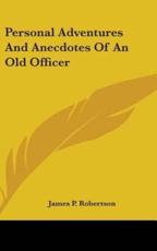 Personal Adventures And Anecdotes Of An Old Officer - James P Robertson (author)