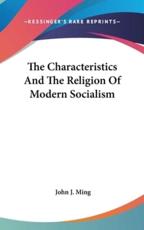 The Characteristics And The Religion Of Modern Socialism - John J Ming (author)