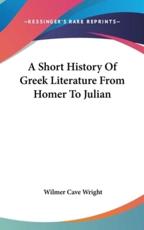 A Short History Of Greek Literature From Homer To Julian - Wilmer Cave Wright