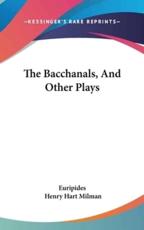 The Bacchanals, and Other Plays - Euripides (author)