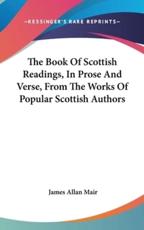 The Book Of Scottish Readings, In Prose And Verse, From The Works Of Popular Scottish Authors - James Allan Mair (editor)