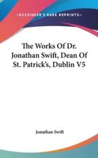 The Works Of Dr. Jonathan Swift, Dean Of St. Patrick's, Dublin V5 - Jonathan Swift (author)