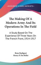 The Making Of A Modern Army And Its Operations In The Field - Rene Radiguet, Henry P Du Bellet (translator)