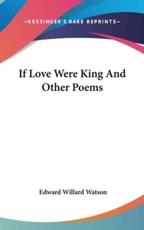 If Love Were King and Other Poems - Edward Willard Watson (author)