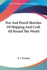 Pen And Pencil Sketches Of Shipping And Craft All Round The World - R T Pritchett