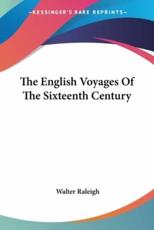 The English Voyages Of The Sixteenth Century - Sir Walter Raleigh