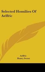 Selected Homilies Of Aelfric - Aelfric (author), Henry Sweet (editor)