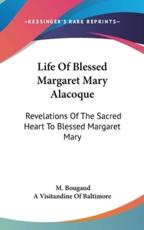 Life Of Blessed Margaret Mary Alacoque - M Bougaud (author), A Visitandine of Baltimore (translator)