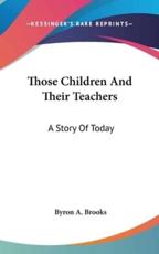 Those Children and Their Teachers - Byron A Brooks (author)