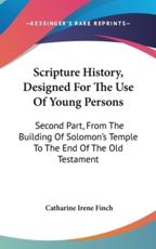 Scripture History, Designed For The Use Of Young Persons - Catharine Irene Finch (author)
