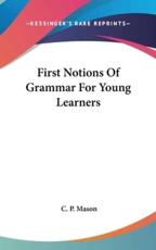 First Notions Of Grammar For Young Learners - C P Mason (author)