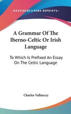 A Grammar Of The Iberno-Celtic Or Irish Language - Charles Vallancey