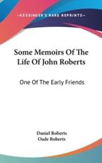 Some Memoirs Of The Life Of John Roberts - Daniel Roberts, Oade Roberts (editor)