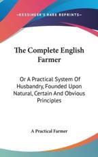 The Complete English Farmer - A Practical Farmer (author)