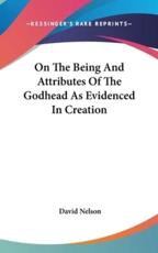 On The Being And Attributes Of The Godhead As Evidenced In Creation - Rabbi David Nelson (author)