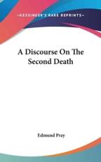 A Discourse On The Second Death - Edmund Pray (author)