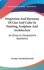 Proportion And Harmony Of Line And Color In Painting, Sculpture And Architecture - George Lansing Raymond (author)