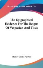 The Epigraphical Evidence For The Reigns Of Vespasian And Titus - Homer Curtis Newton (author)