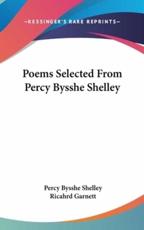 Poems Selected From Percy Bysshe Shelley - Professor Percy Bysshe Shelley, Ricahrd Garnett (editor)