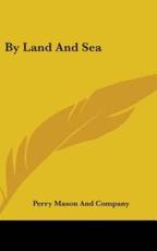 By Land and Sea - Perry Mason & Co (author), Perry Mason and Company (author)