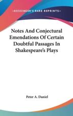 Notes and Conjectural Emendations of Certain Doubtful Passages in Shakespeare's Plays - Peter A Daniel (author)