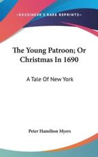 The Young Patroon; Or Christmas In 1690 - Peter Hamilton Myers