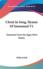 Christ In Song, Hymns Of Immanual V1 - Dr Philip Schaff