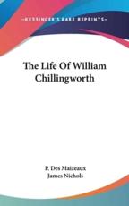 The Life of William Chillingworth - P Des Maizeaux, James Nichols (editor)