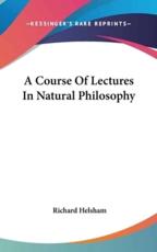 A Course Of Lectures In Natural Philosophy - Richard Helsham (author)