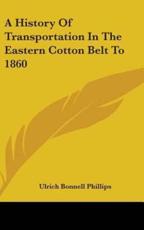 A History Of Transportation In The Eastern Cotton Belt To 1860 - Ulrich Bonnell Phillips (author)