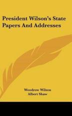 President Wilson's State Papers And Addresses - Woodrow Wilson, Albert Shaw (introduction)