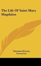 The Life Of Saint Mary Magdalen - Valentina Hawtrey (translator), Vernon Lee (introduction)
