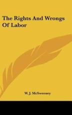The Rights And Wrongs Of Labor - W J McSweeney (author)