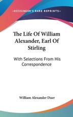 The Life Of William Alexander, Earl Of Stirling - William Alexander Duer