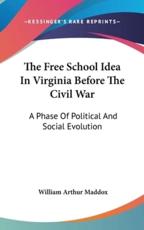 The Free School Idea In Virginia Before The Civil War - William Arthur Maddox